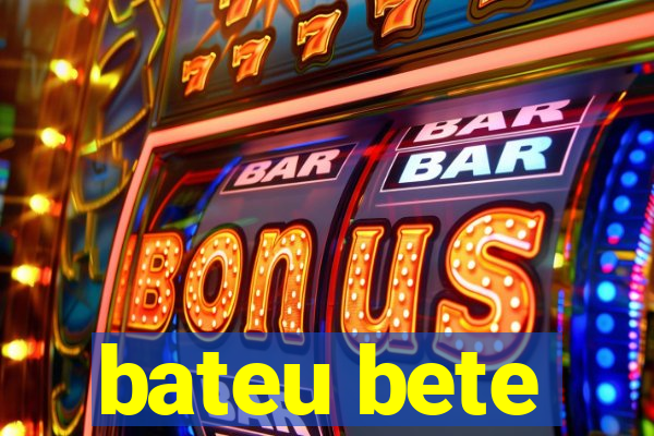 bateu bete